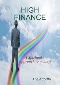 Title: High Finance: A Spiritual Approach to Money!, Author: The Abbotts