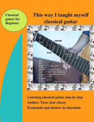 Title: This Way I Taught Myself Classical Guitar, Author: Tirso Jose Alecoy