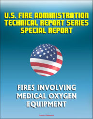 Title: U.S. Fire Administration Technical Report Series Special Report: Fires Involving Medical Oxygen Equipment, Author: Progressive Management
