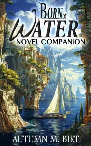 Title: Born of Water Novel Companion, Author: Autumn M. Birt