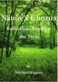 Title: Nature's Chorus: Reflections Amongst the Trees, Author: Michael Higgins