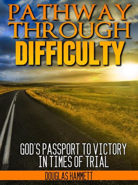 Pathway Through Difficulty: God's Passport to Victory in Times of Trial