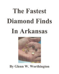 Title: The Fastest Diamond Finds in Arkansas, Author: Glenn W. Worthington