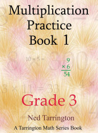 Title: Multiplication Practice Book 1, Grade 3 (Grade 3 Multiplication Practice, #1), Author: Ned Tarrington