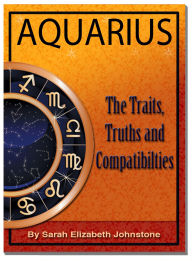 Title: Aquarius - Aquarius Star Sign Traits, Truths and Love Compatibility, Author: Sarah Johnstone