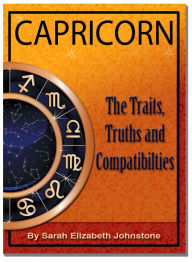 Title: Capricorn: Capricorn Star Sign Traits, Truths and Love Compatibility, Author: Sarah Johnstone