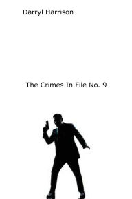 Title: The Crimes In File No. 9, Author: Darryl Harrison