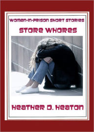 Title: Women-in-Prison Short Stories: Store Whores, Author: Heather Heaton