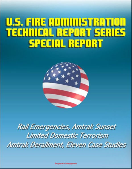 U.S. Fire Administration Technical Report Series Special Report: Rail Emergencies, Amtrak Sunset Limited Domestic Terrorism, Amtrak Derailment, Eleven Case Studies