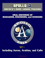 Title: Apollo and America's Moon Landing Program - Oral Histories of Managers, Engineers, and Workers (Set 1) - Including Aaron, Arabian, and Calio, Author: Progressive Management