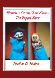 Title: Women-in-Prison Short Stories: The Puppet Show, Author: Heather Heaton