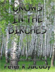 Title: Crows In the Birches: Collected Poems, Author: Peter Jacoby