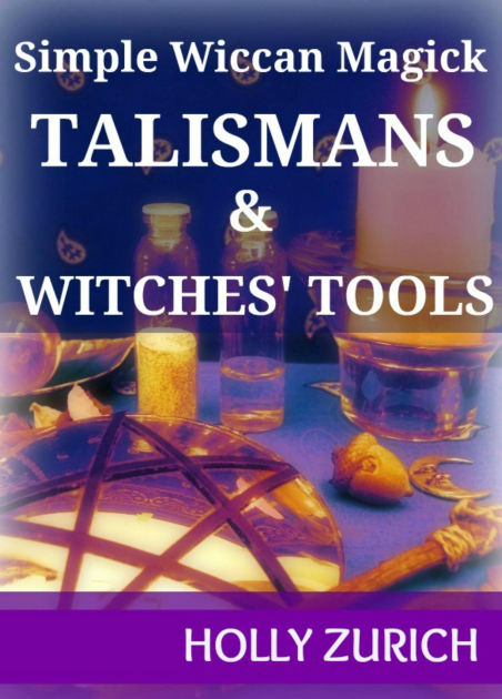 Simple Wiccan Magick Talismans and Witches' Tools by Holly Zurich | eBook | Barnes & Noble®