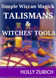 Title: Simple Wiccan Magick Talismans and Witches' Tools, Author: Holly Zurich