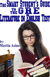 Title: The Smart Student's Guide to the GRE Literature in English Test, Author: Martin Asiner