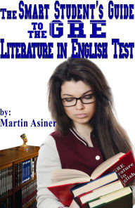 Title: The Smart Student's Guide to the GRE Literature in English Test, Author: Martin Asiner