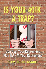 Title: Is Your 401(k) a Trap?, Author: Samuel N Asare