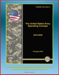 Title: The United States Army Operating Concept 2016-2028: TRADOC Pam 525-3-1, How the Army Fights, Organizing for Combined Arms Maneuver and Wide Area Security, Training and Education, Author: Progressive Management