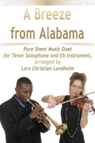 Title: A Breeze from Alabama Pure Sheet Music Duet for Tenor Saxophone and Eb Instrument, Arranged by Lars Christian Lundholm, Author: Pure Sheet Music