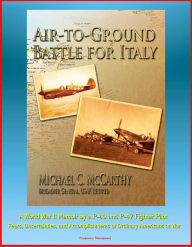 Title: Air-to-Ground Battle for Italy: A World War II Memoir by a P-40 and P-47 Fighter Pilot - Fears, Uncertainties, and Accomplishments of Ordinary Americans at War, Author: Progressive Management