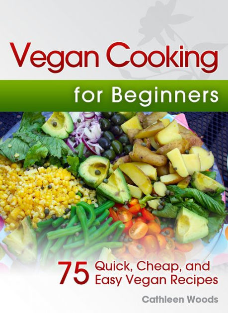 Vegan Cooking for Beginners: 75 Quick, Cheap, and Easy Vegan Recipes by ...