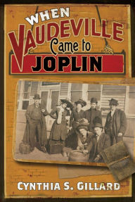 Title: When Vaudeville Came to Joplin, Author: Cynthia Gillard