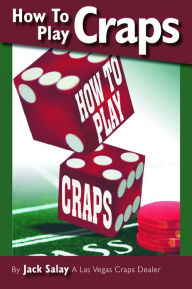 Title: How To Play Craps by A Las Vegas Craps Dealer, Author: Jack Salay