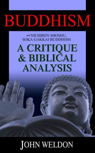 Title: Buddhism and Nichiren Shoshu/Soka Gakkai Buddhism: A Critique and Biblical Analysis, Author: John G. Weldon