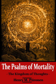 Title: The Psalms of Mortality: The Kingdom of Thoughts, Author: Henry M. Piironen