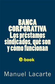 Title: Banca Corporativa. Los Préstamos Sindicados, qué son y cómo funcionan, Author: Manuel Lacarte