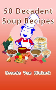 Title: 50 Decadent Soup Recipes, Author: Brenda Van Niekerk