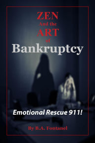 Title: Zen And The Art of Bankruptcy: Emotional Rescue 911, Author: B.A. Fontanel