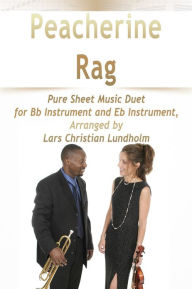 Title: Peacherine Rag Pure Sheet Music Duet for Bb Instrument and Eb Instrument, Arranged by Lars Christian Lundholm, Author: Pure Sheet Music