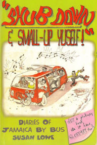 Title: Shub Down & Small-up Yuself! Diaries of Jamaica by Bus, Author: Susan Lowe