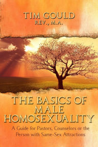 Title: The Basics of Male Homosexuality (A Guide for Pastors, Counselors or the Person with Same-Sex Attractions), Author: Tim Gould