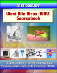 Title: 21st Century West Nile Virus (WNV) Sourcebook: Clinical Data for Patients, Families, and Physicians, including Symptoms, Prevention, Risk Groups, Mosquito Control Issues, Birds and Animals Affected, Author: Progressive Management