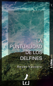 Title: La puntualidad de los delfines, Author: Reyes Vaccaro