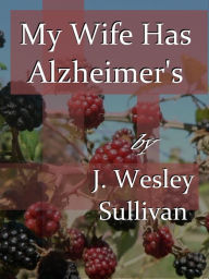 Title: My Wife Has Alzheimer's, Author: J. Wesley Sullivan