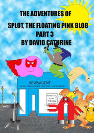 Title: The Adventures of Splot, the Floating Pink Blob: Part 3, Author: David Cathrine