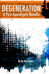 Title: Degeneration: A Post-Apocalyptic Novella, Author: Ro Van Saint