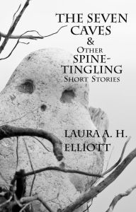 Title: The Seven Caves and other Spine-tingling Short Stories, Author: Laura A. H. Elliott