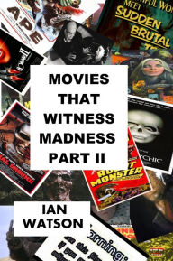 Title: Movies That Witness Madness Part II, Author: Ian Watson