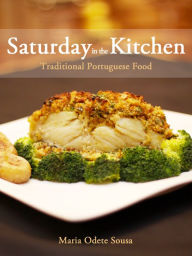 Title: Saturday in the Kitchen: Traditional Portuguese Food, Author: Maria Odete Sousa