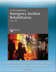 Title: FEMA U.S. Fire Administration Emergency Incident Rehabilitation: Firefighter Health and Safety, Death Case Studies, Heat and Cold Stress, Rehab Operations, Author: Progressive Management