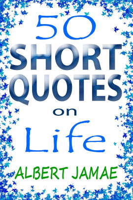 50 Short Quotes On Life By Albert Jamae Nook Book Ebook