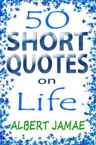 Title: 50 Short Quotes on Life, Author: Albert Jamae