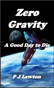 Title: Zero Gravity: A Good Day to Die, Author: P J Lawton