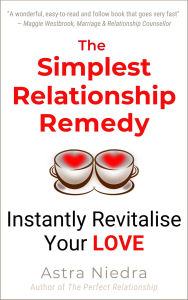 Title: The Simplest Relationship Remedy - Instantly Revitalise Your Love, Author: Astra Niedra