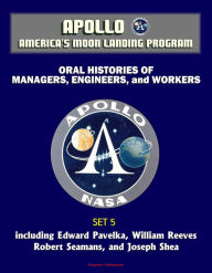 Title: Apollo and America's Moon Landing Program - Oral Histories of Managers, Engineers, and Workers (Set 5) - including Edward Pavelka, William Reeves, Robert Seamans, and Joseph Shea, Author: Progressive Management