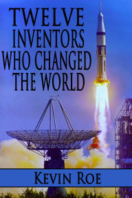 Title: Twelve Inventors Who Changed the World, Author: Kevin Roe